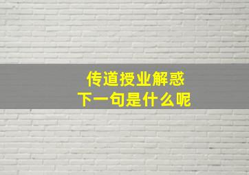 传道授业解惑下一句是什么呢