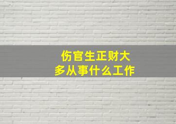 伤官生正财大多从事什么工作