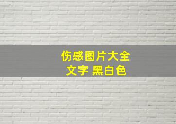 伤感图片大全 文字 黑白色