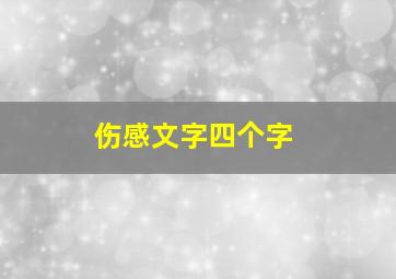 伤感文字四个字