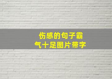 伤感的句子霸气十足图片带字