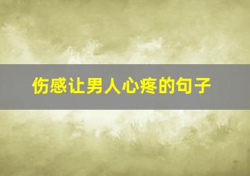 伤感让男人心疼的句子