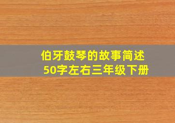 伯牙鼓琴的故事简述50字左右三年级下册