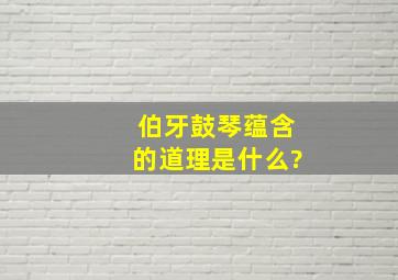 伯牙鼓琴蕴含的道理是什么?