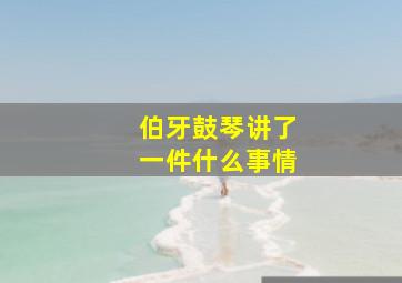 伯牙鼓琴讲了一件什么事情