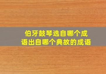 伯牙鼓琴选自哪个成语出自哪个典故的成语