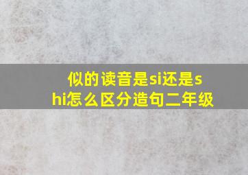 似的读音是si还是shi怎么区分造句二年级