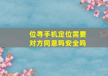 位寻手机定位需要对方同意吗安全吗