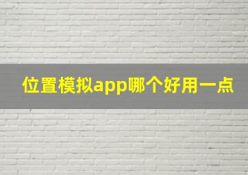 位置模拟app哪个好用一点