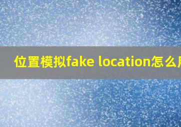 位置模拟fake location怎么用