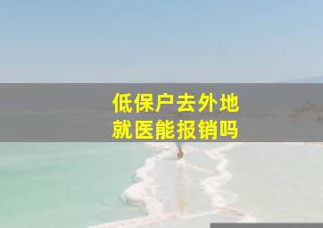 低保户去外地就医能报销吗