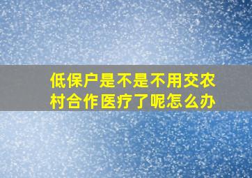 低保户是不是不用交农村合作医疗了呢怎么办