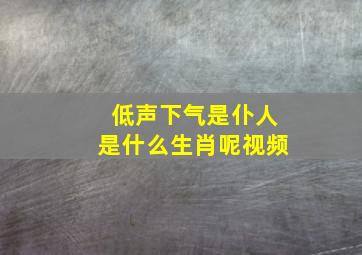 低声下气是仆人是什么生肖呢视频