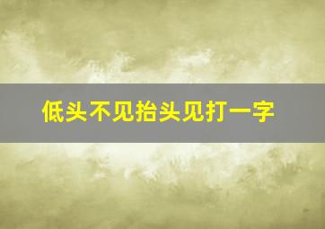 低头不见抬头见打一字