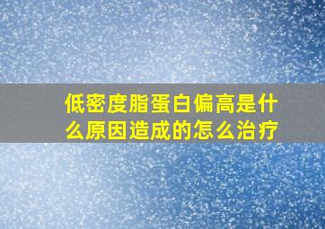 低密度脂蛋白偏高是什么原因造成的怎么治疗