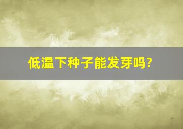 低温下种子能发芽吗?