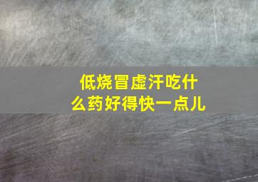 低烧冒虚汗吃什么药好得快一点儿