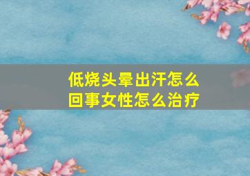 低烧头晕出汗怎么回事女性怎么治疗