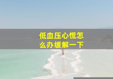 低血压心慌怎么办缓解一下