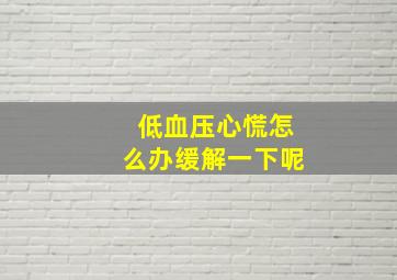 低血压心慌怎么办缓解一下呢