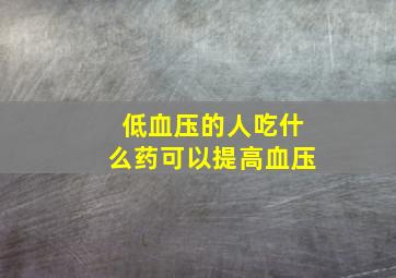 低血压的人吃什么药可以提高血压