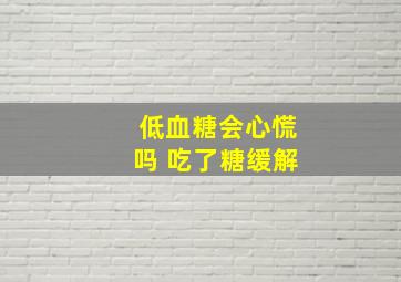 低血糖会心慌吗 吃了糖缓解