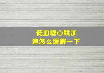 低血糖心跳加速怎么缓解一下