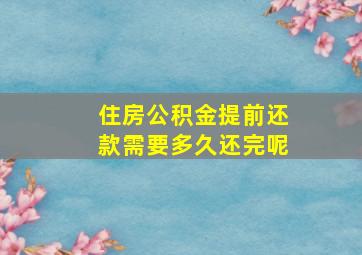 住房公积金提前还款需要多久还完呢