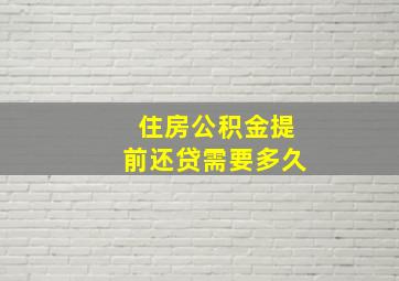 住房公积金提前还贷需要多久