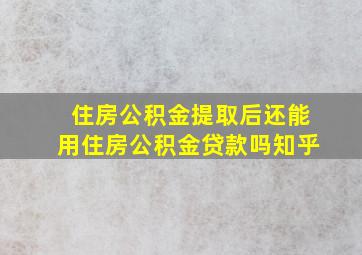 住房公积金提取后还能用住房公积金贷款吗知乎