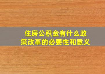 住房公积金有什么政策改革的必要性和意义