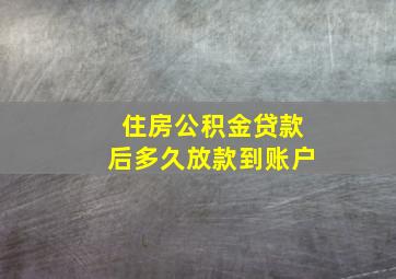 住房公积金贷款后多久放款到账户