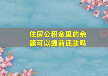 住房公积金里的余额可以提前还款吗