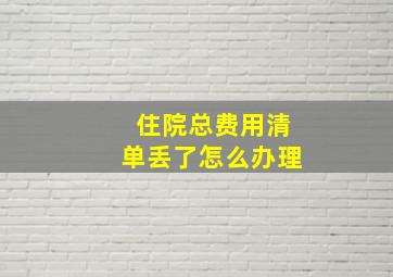 住院总费用清单丢了怎么办理