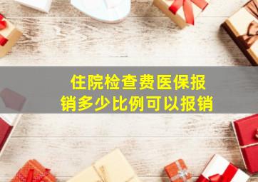 住院检查费医保报销多少比例可以报销