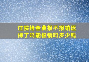 住院检查费报不报销医保了吗能报销吗多少钱