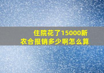 住院花了15000新农合报销多少啊怎么算