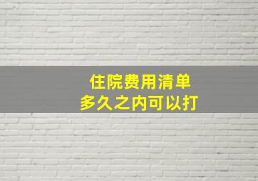 住院费用清单多久之内可以打