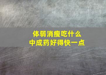 体弱消瘦吃什么中成药好得快一点