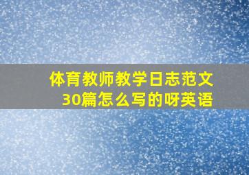 体育教师教学日志范文30篇怎么写的呀英语