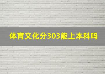 体育文化分303能上本科吗