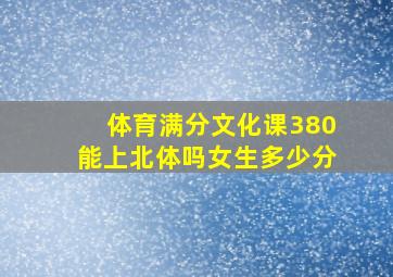 体育满分文化课380能上北体吗女生多少分