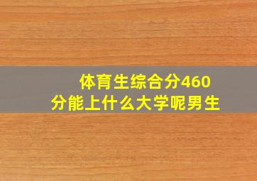 体育生综合分460分能上什么大学呢男生