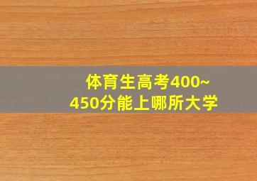 体育生高考400~450分能上哪所大学