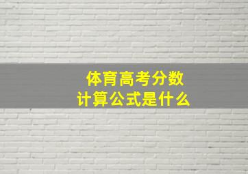 体育高考分数计算公式是什么