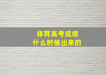 体育高考成绩什么时候出来的