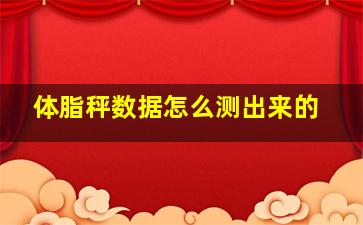 体脂秤数据怎么测出来的