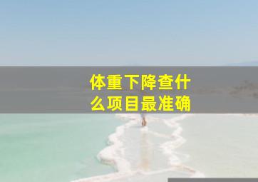 体重下降查什么项目最准确