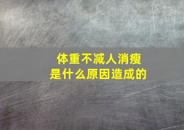 体重不减人消瘦是什么原因造成的