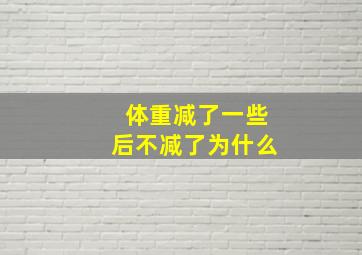 体重减了一些后不减了为什么